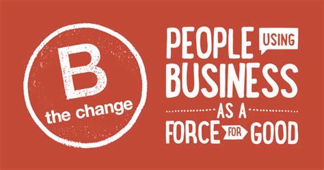 B the Change. People using business as a force for good.